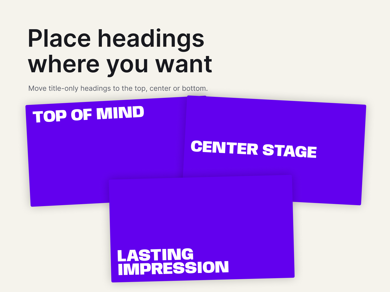 Place headings where you want: actual Deckset slides with headings at the top, center, and bottom.